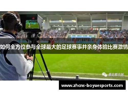 如何全方位参与全球最大的足球赛事并亲身体验比赛激情