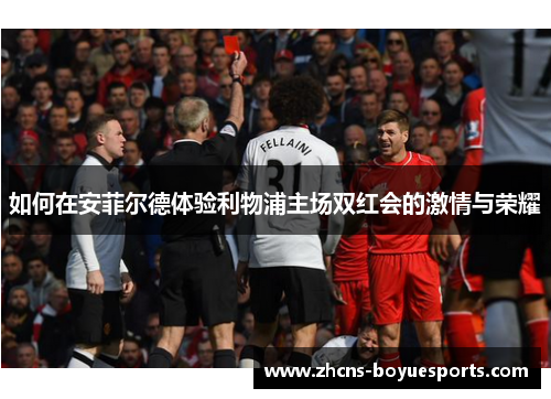 如何在安菲尔德体验利物浦主场双红会的激情与荣耀 如何在安菲尔德体验利物浦主场双红会的激情与荣耀