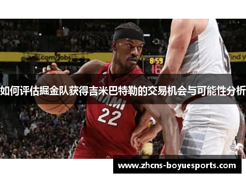 如何评估掘金队获得吉米巴特勒的交易机会与可能性分析