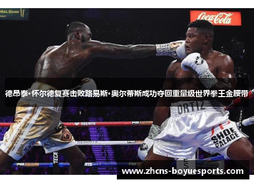 德昂泰·怀尔德复赛击败路易斯·奥尔蒂斯成功夺回重量级世界拳王金腰带 德昂泰·怀尔德复赛击败路易斯·奥尔蒂斯成功夺回重量级世界拳王金腰带