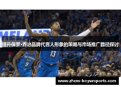 提升保罗·乔治品牌代言人形象的策略与市场推广路径探讨