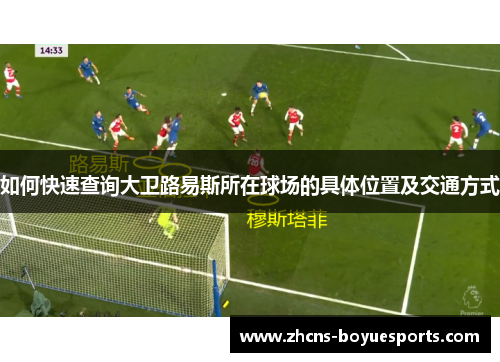 如何快速查询大卫路易斯所在球场的具体位置及交通方式