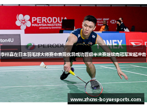 李梓嘉在日本羽毛球大师赛中表现优异成功晋级半决赛继续向冠军发起冲击