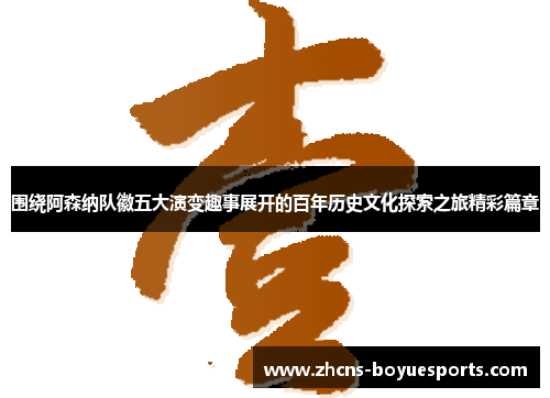 围绕阿森纳队徽五大演变趣事展开的百年历史文化探索之旅精彩篇章 围绕阿森纳队徽五大演变趣事展开的百年历史文化探索之旅精彩篇章