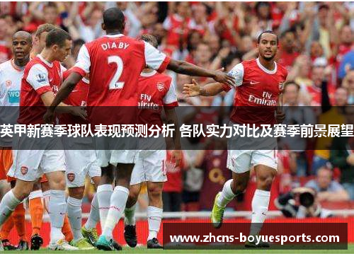 英甲新赛季球队表现预测分析 各队实力对比及赛季前景展望 英甲新赛季球队表现预测分析 各队实力对比及赛季前景展望