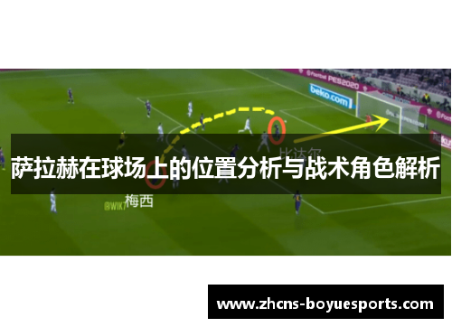 萨拉赫在球场上的位置分析与战术角色解析