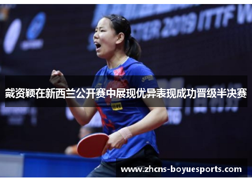 戴资颖在新西兰公开赛中展现优异表现成功晋级半决赛