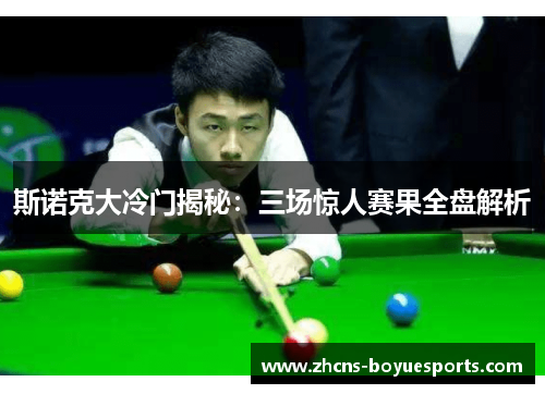 斯诺克大冷门揭秘:三场惊人赛果全盘解析 斯诺克大冷门揭秘:三场惊人赛果全盘解析