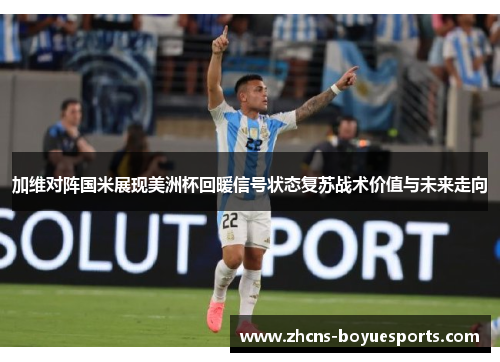 加维对阵国米展现美洲杯回暖信号状态复苏战术价值与未来走向