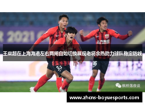 王燊超在上海海港左右两闸自如切换展现老将余热助力球队稳定防线