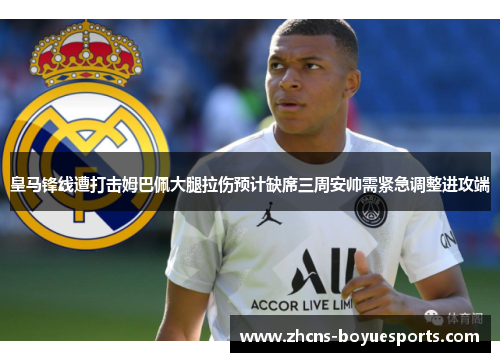 皇马锋线遭打击姆巴佩大腿拉伤预计缺席三周安帅需紧急调整进攻端